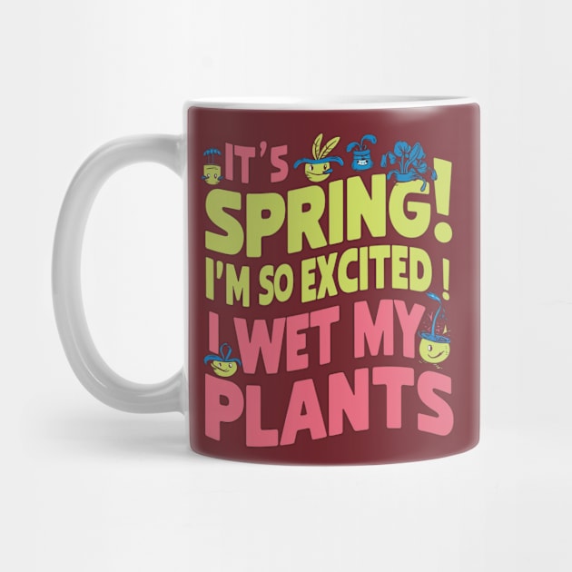 It's Spring I'm So Excited I Wet My Plants Planting Garden by Aldrvnd